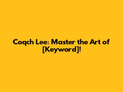 Coqch Lee: Master the Art of [Keyword]!