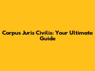 Corpus Juris Civilis: Your Ultimate Guide