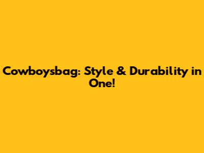 Cowboysbag: Style & Durability in One!