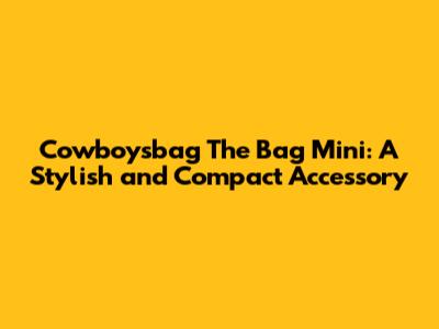 Cowboysbag The Bag Mini: A Stylish and Compact Accessory