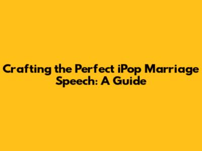 Crafting the Perfect iPop Marriage Speech: A Guide