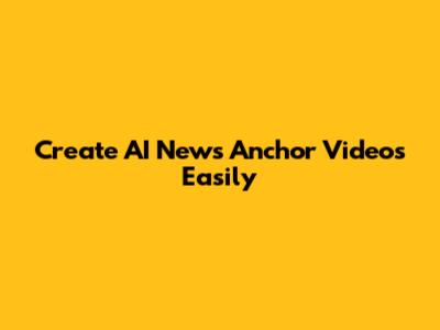 Create AI News Anchor Videos Easily