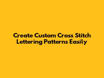 Create Custom Cross Stitch Lettering Patterns Easily