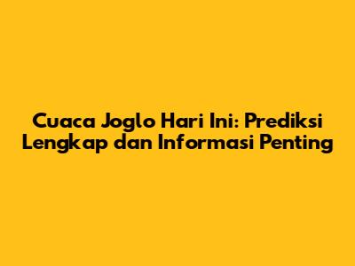 Cuaca Joglo Hari Ini: Prediksi Lengkap dan Informasi Penting