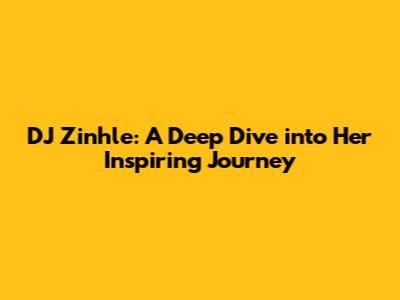 DJ Zinhle: A Deep Dive into Her Inspiring Journey