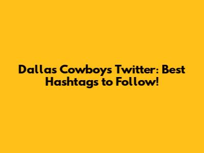 Dallas Cowboys Twitter: Best Hashtags to Follow!