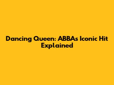 Dancing Queen: ABBA's Iconic Hit Explained
