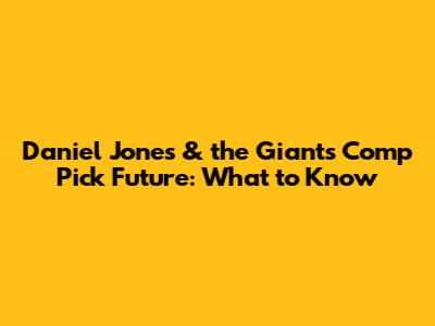 Daniel Jones & the Giants' Comp Pick Future: What to Know