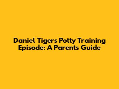 Daniel Tiger's Potty Training Episode: A Parent's Guide
