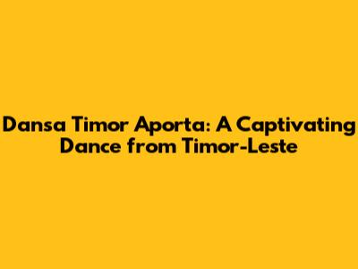 Dansa Timor Aporta: A Captivating Dance from Timor-Leste