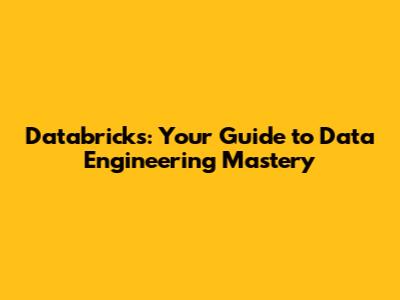 Databricks: Your Guide to Data Engineering Mastery