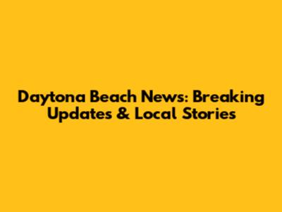 Daytona Beach News: Breaking Updates & Local Stories