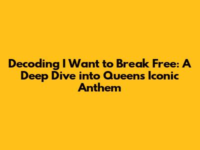 Decoding 'I Want to Break Free': A Deep Dive into Queen's Iconic Anthem
