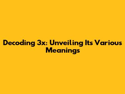 Decoding 3x: Unveiling Its Various Meanings