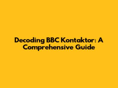 Decoding BBC Kontaktor: A Comprehensive Guide