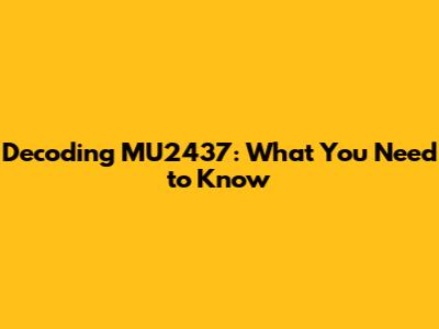 Decoding MU2437: What You Need to Know