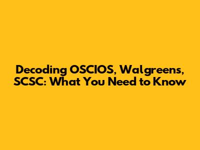 Decoding OSCIOS, Walgreens, SCSC: What You Need to Know