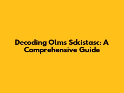 Decoding Olms Sckistasc: A Comprehensive Guide