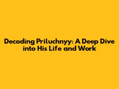 Decoding Priluchnyy: A Deep Dive into His Life and Work