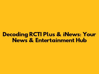 Decoding RCTI Plus & iNews: Your News & Entertainment Hub