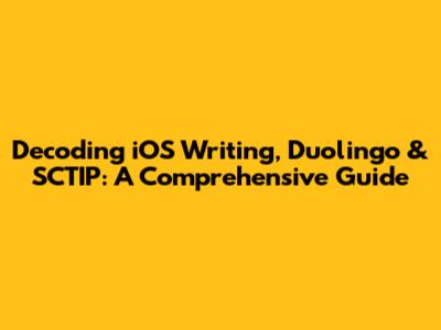 Decoding iOS Writing, Duolingo & SCTIP: A Comprehensive Guide