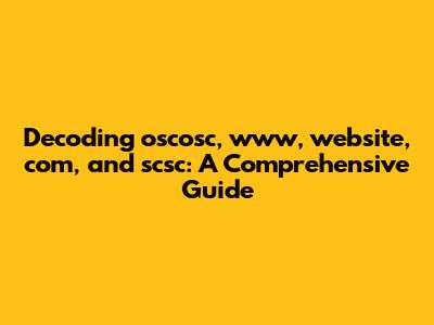 Decoding oscosc, www, website, com, and scsc: A Comprehensive Guide