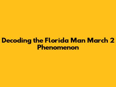 Decoding the "Florida Man March 2" Phenomenon