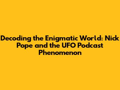 Decoding the Enigmatic World: Nick Pope and the UFO Podcast Phenomenon