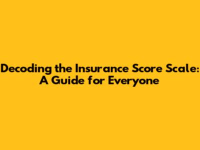 Decoding the Insurance Score Scale: A Guide for Everyone