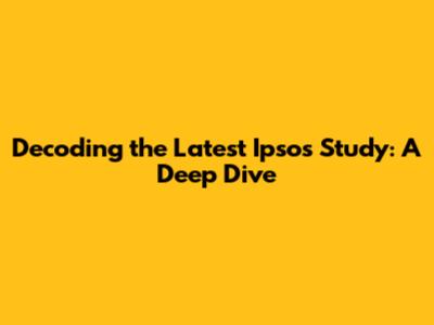 Decoding the Latest Ipsos Study: A Deep Dive