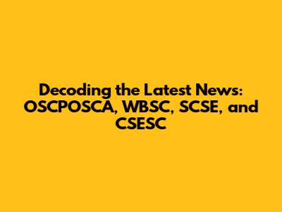 Decoding the Latest News: OSCPOSCA, WBSC, SCSE, and CSESC