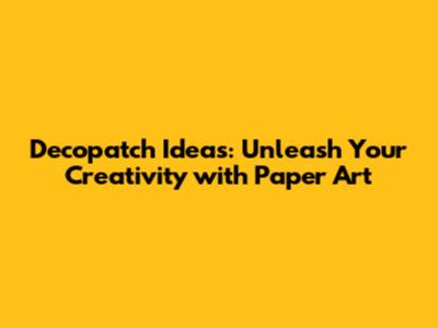 Decopatch Ideas: Unleash Your Creativity with Paper Art
