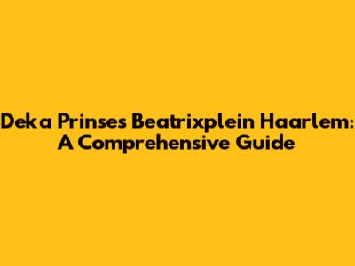 Deka Prinses Beatrixplein Haarlem: A Comprehensive Guide