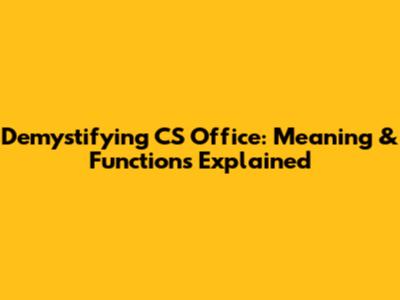Demystifying CS Office: Meaning & Functions Explained