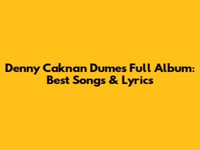 Denny Caknan Dumes Full Album: Best Songs & Lyrics