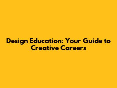 Design Education: Your Guide to Creative Careers