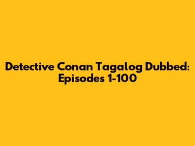 Detective Conan Tagalog Dubbed: Episodes 1-100