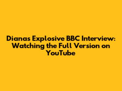 Diana's Explosive BBC Interview: Watching the Full Version on YouTube