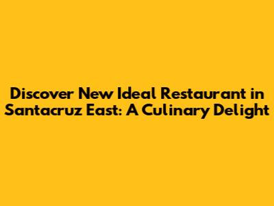 Discover New Ideal Restaurant in Santacruz East: A Culinary Delight