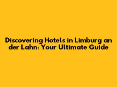 Discovering Hotels in Limburg an der Lahn: Your Ultimate Guide