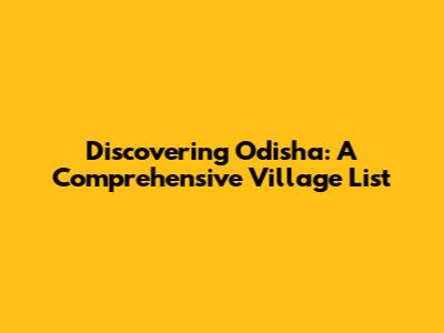 Discovering Odisha: A Comprehensive Village List