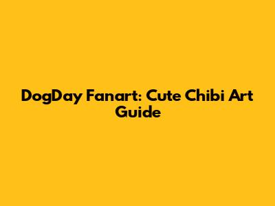 DogDay Fanart: Cute Chibi Art Guide