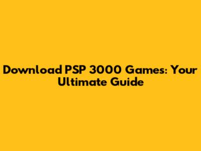 Download PSP 3000 Games: Your Ultimate Guide