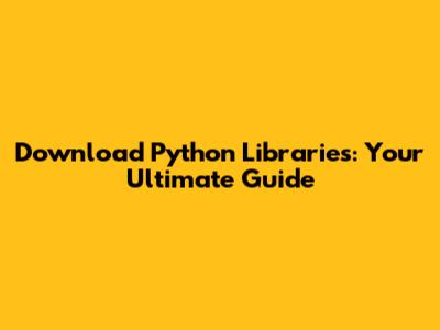Download Python Libraries: Your Ultimate Guide