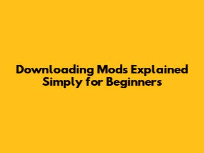 Downloading Mods Explained Simply for Beginners