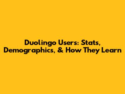 Duolingo Users: Stats, Demographics, & How They Learn