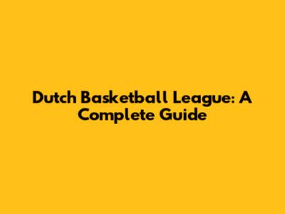 Dutch Basketball League: A Complete Guide