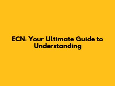 ECN: Your Ultimate Guide to Understanding