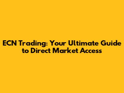 ECN Trading: Your Ultimate Guide to Direct Market Access