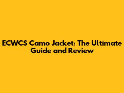 ECWCS Camo Jacket: The Ultimate Guide and Review